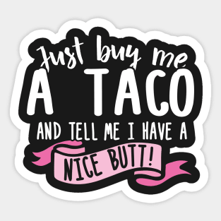 Just Buy Me A Taco And Tell Me I Have A Nice Butt Sticker